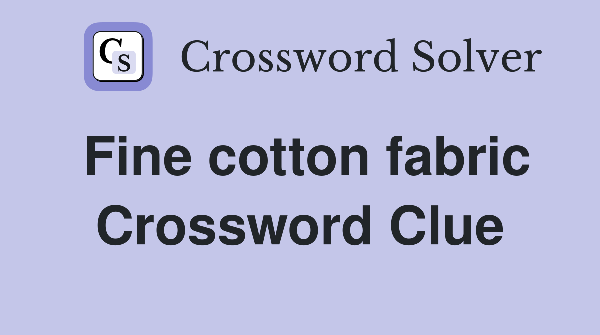 Fine cotton fabric Crossword Clue Answers Crossword Solver